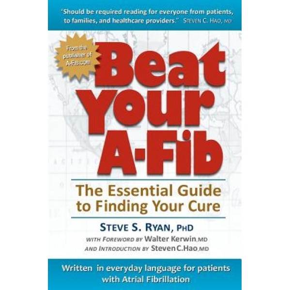 Beat Your A-Fib: The Essential Guide to Finding Your Cure, Steve S. Ryan Phd (Author)
