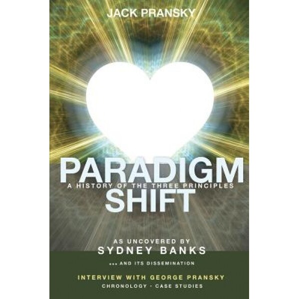 Paradigm Shift: A History of the Three Principles - Don Donovan (Foreword by)