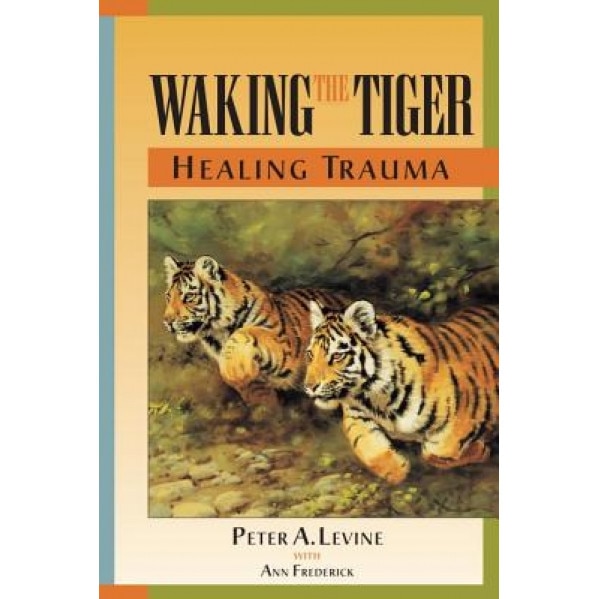 Waking the Tiger: Healing Trauma, Peter Levine