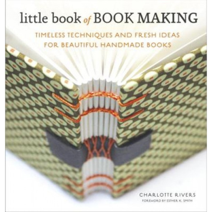 Little Book of Book Making: Timeless Techniques and Fresh Ideas for Beautiful Handmade Books, Charlotte Rivers (Author)