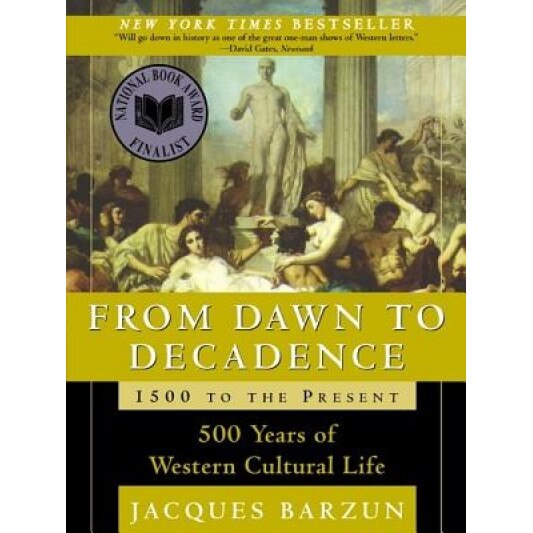 From Dawn to Decadence: 500 Years of Western Cultural Life; 1500 to the Present, Jacques Barzun