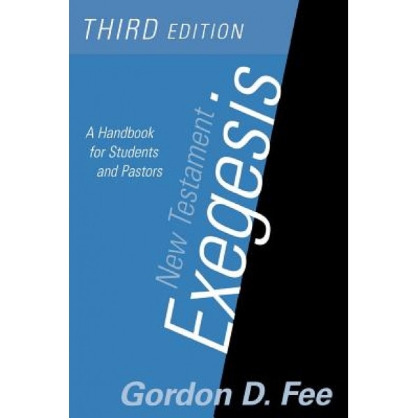 New Testament Exegesis, Third Edition: A Handbook for Students and Pastors, Gordon D. Fee