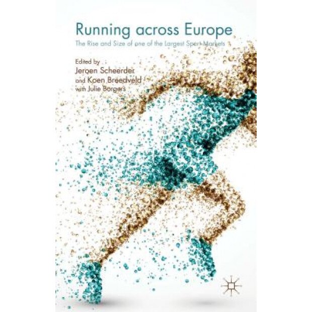 Running Across Europe: The Rise and Size of One of the Largest Sport Markets, Jeroen Scheerder (Editor)