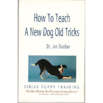 How to Teach a New Dog Old Tricks: The Sirius Puppy Training Manual, Ian Dunbar How to Teach a New Dog Old Tricks: The Sirius Puppy Training Manual, Ian Dunbar