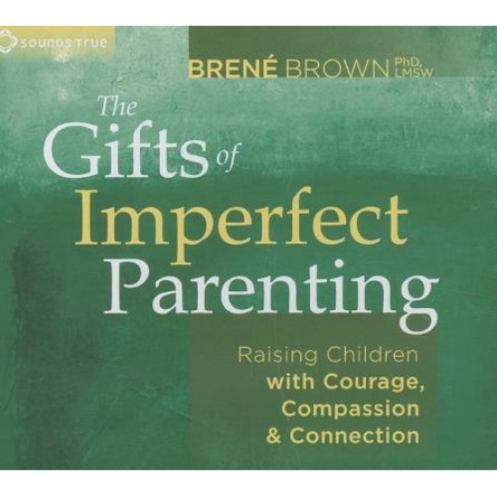 The Gifts of Imperfect Parenting: Raising Children with Courage, Compassion, and Connection, Brene Brown (Author)