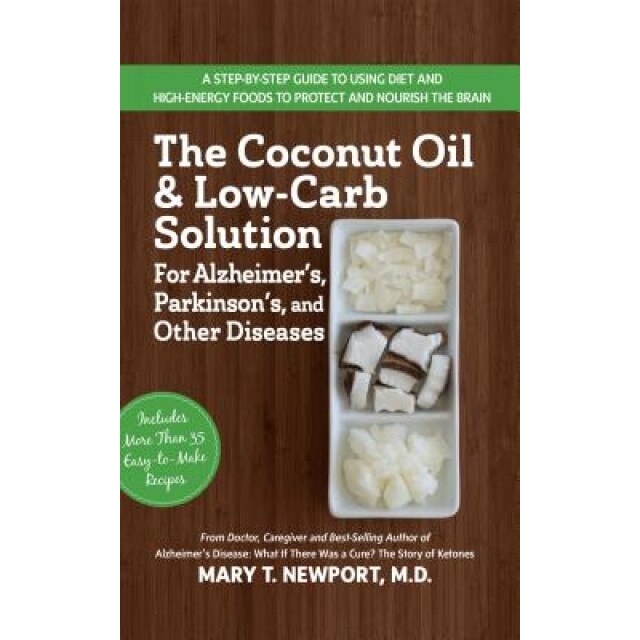 The Coconut Oil and Low-Carb Solution for Alzheimer's, Parkinson's, and Other Diseases: A Guide to Using Diet and a High-Energy Food to Protect and No, Mary T. Newport (Author)
