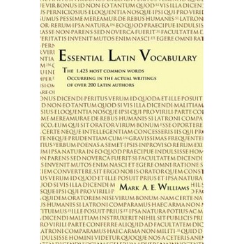 Essential Latin Vocabulary: The 1,425 Most Common Words Occurring in the Actual Writings of Over 200 Latin Authors, Mark A. E. Williams (Author) Essential Latin Vocabulary: The 1,425 Most Common Words Occurring in the Actual Writings of Over 200 Latin Authors, Mark A. E. Williams (Author)