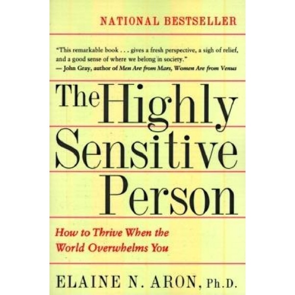 The Highly Sensitive Person: How to Thrive When the World Overwhelms You, Elaine N. Aron