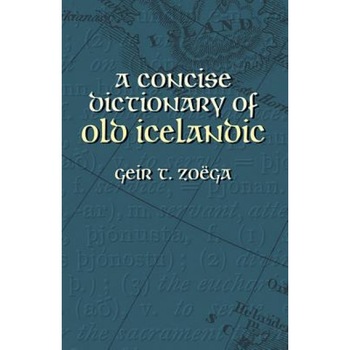 A Concise Dictionary of Old Icelandic, Geir T. Zoega (Author) A Concise Dictionary of Old Icelandic, Geir T. Zoega (Author)