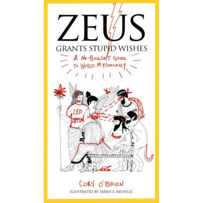 Zeus Grants Stupid Wishes: A No-Bullshit Guide to World Mythology, Cory O'Brien (Author)