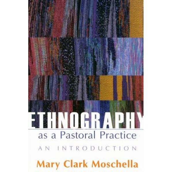Ethnography as a Pastoral Practice: An Introduction, Mary Clark Moschella