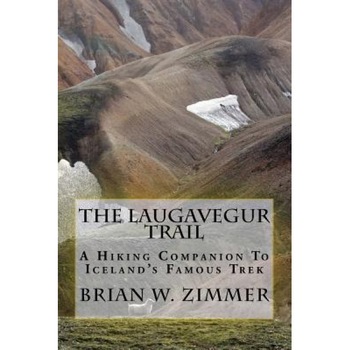 The Laugavegur Trail: A Hiking Companion to Iceland's Famous Trek, Brian W. Zimmer (Author) The Laugavegur Trail: A Hiking Companion to Iceland's Famous Trek, Brian W. Zimmer (Author)