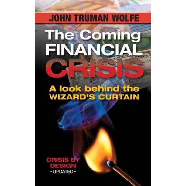 The Coming Financial Crisis: A Look Behind the Wizard's Curtain - John Truman Wolfe (Author)