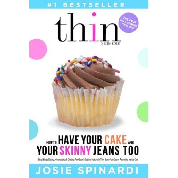 How to Have Your Cake and Your Skinny Jeans Too: Stop Binge Eating, Overeating and Dieting for Good, Get the Naturally Thin Body You Crave from the In, Josie Spinardi (Author)