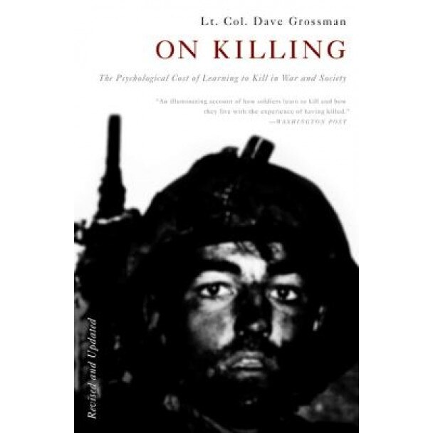 On Killing: The Psychological Cost of Learning to Kill in War and Society - Dave Grossman