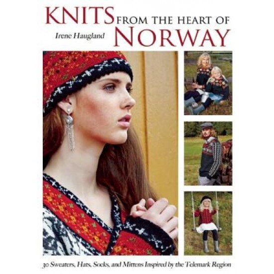 Knits from the Heart of Norway: 30 Sweaters, Hats, Socks, and Mittens Inspired by the Telemark Region, Irene Haugland (Author)