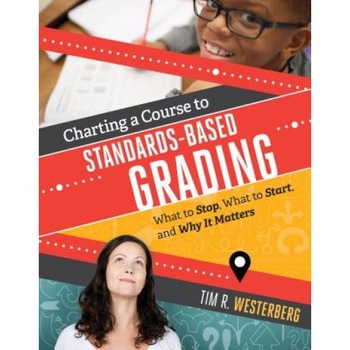 Charting a Course to Standards-Based Grading: What to Stop, What to Start, and Why It Matters, Tim Westerberg (Author) Charting a Course to Standards-Based Grading: What to Stop, What to Start, and Why It Matters, Tim Westerberg (Author)