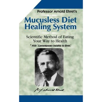 Mucusless-Diet Healing System: A Scientific Method of Eating Your Way to Health, Arnold Ehret (Author) Mucusless-Diet Healing System: A Scientific Method of Eating Your Way to Health, Arnold Ehret (Author)