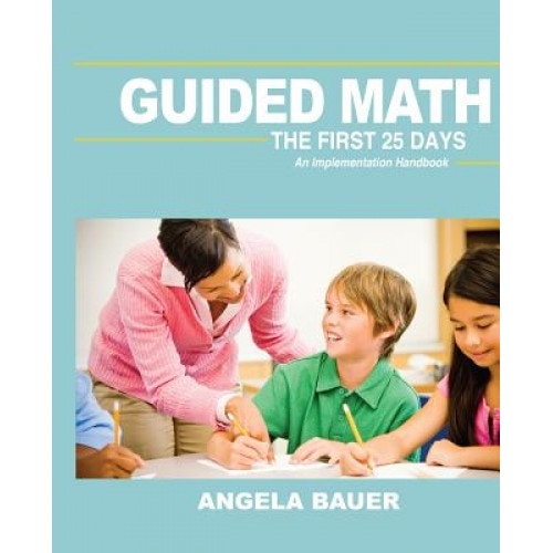 Guided Math: The First 25 Days: An Implementation Handbook, Mrs Angela Bauer (Author)