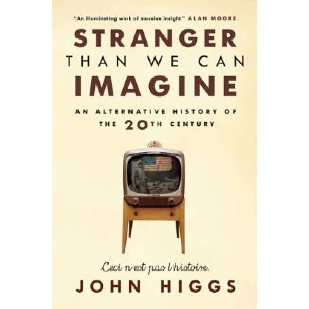 Stranger Than We Can Imagine: Making Sense of the Twentieth Century, John Higgs (Author)