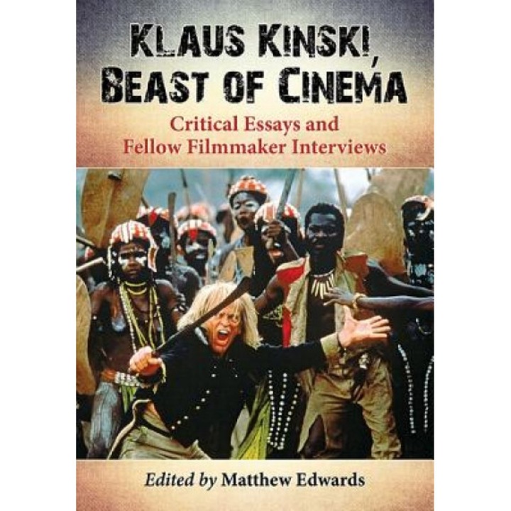 Klaus Kinski: Beast of Cinema: Critical Essays and Fellow Filmmaker Interviews, Matthew Edwards (Editor)
