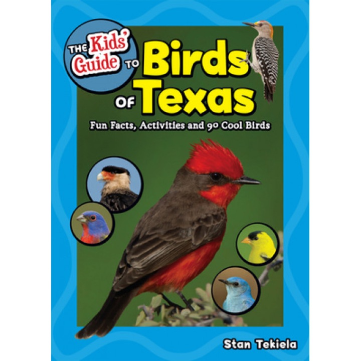 The Kids' Guide to Birds of Texas: Fun Facts, Activities and 87 Cool Birds, Stan Tekiela (Author)