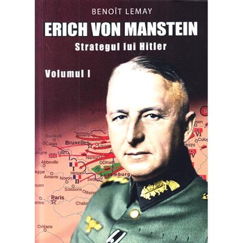 Erich von Manstein, strategul lui Hitler Vol.1 - Benoit Lemay Erich von Manstein, strategul lui Hitler Vol.1 - Benoit Lemay