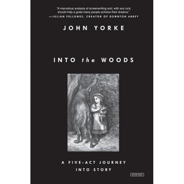 Into the Woods: A Five-ACT Journey Into Story, John Yorke (Author)