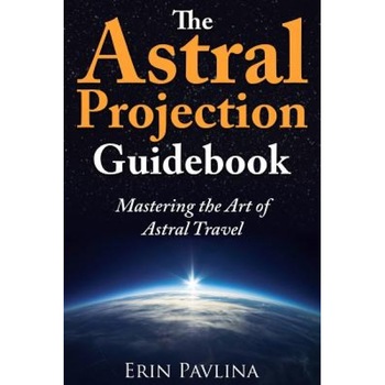 The Astral Projection Guidebook: Mastering the Art of Astral Travel - Erin Pavlina (Author) The Astral Projection Guidebook: Mastering the Art of Astral Travel - Erin Pavlina (Author)