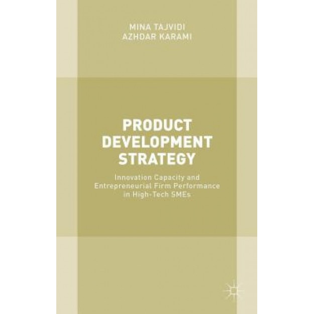 Product Development Strategy: Innovation Capacity and Entrepreneurial Firm Performance in High-Tech Smes, Mina Tajvidi (Author)