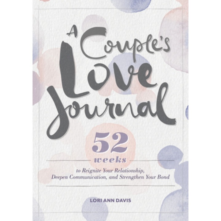 A Couple's Love Journal: 52 Weeks to Reignite Your Relationship, Deepen Communication, and Strengthen Your Bond, Lori Ann Davis (Author)