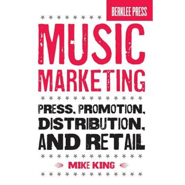 Music Marketing: Press, Promotion, Distribution, and Retail, Mike King