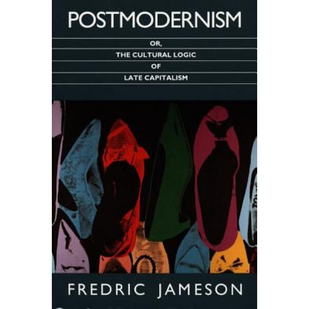Postmodernism, Or, the Cultural Logic of Late Capitalism, Fredric Jameson, Jameson
