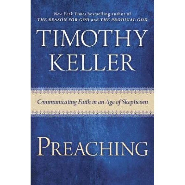 Preaching: Communicating Faith in a Skeptical Age, Timothy Keller (Author)