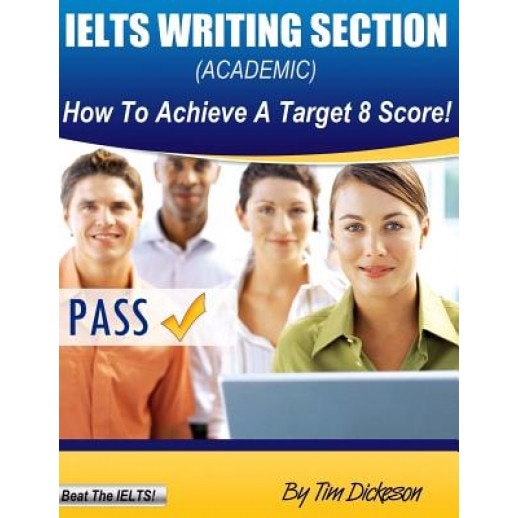 Ielts Writing Section (Academic): How to Achieve a Target 8 Score, MR Tim Dickeson (Author)
