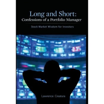 Long and Short: Confessions of a Portfolio Manager: Stock Market Wisdom for Investors - Lawrence Creatura (Author) Long and Short: Confessions of a Portfolio Manager: Stock Market Wisdom for Investors - Lawrence Creatura (Author)