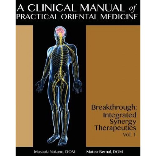 A Clinical Manual of Practical Oriental Medicine: Breakthrough: Integrated Synergy Therapeutics, Masaaki Nakano Dom (Author)
