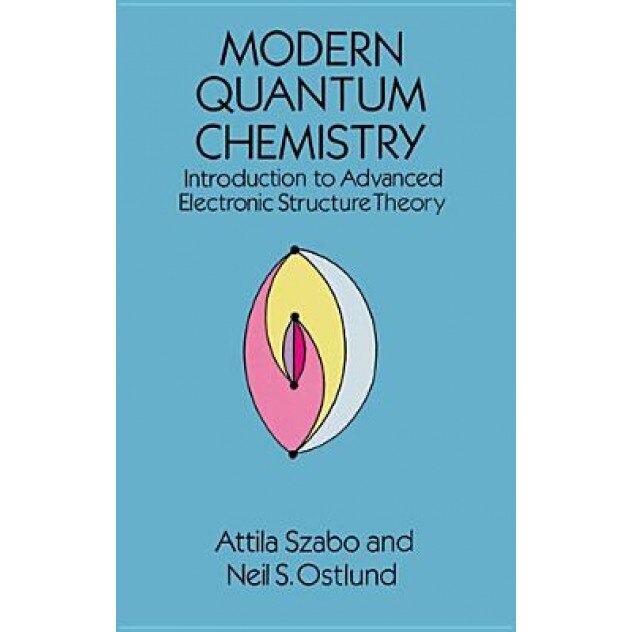 Modern Quantum Chemistry: Introduction to Advanced Electronic Structure Theory, Attila Szabo, Julie Szabo