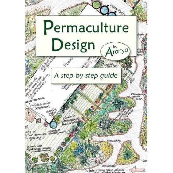 Permaculture Design: A Step-By-Step Guide, Aranya (Author)