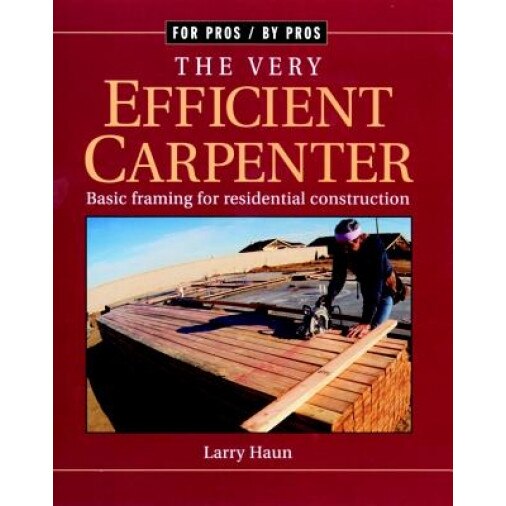The Very Efficient Carpenter: Basic Framing for Residential Construction, Larry Haun