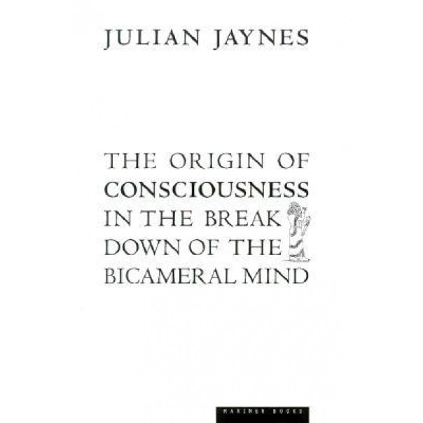 The Origin of Consciousness in the Breakdown of the Bicameral Mind, Julian Jaynes