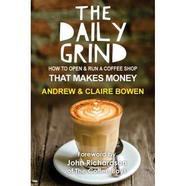 The Daily Grind: How to Open & Run a Coffee Shop That Makes Money - Andrew J. Bowen (Author)