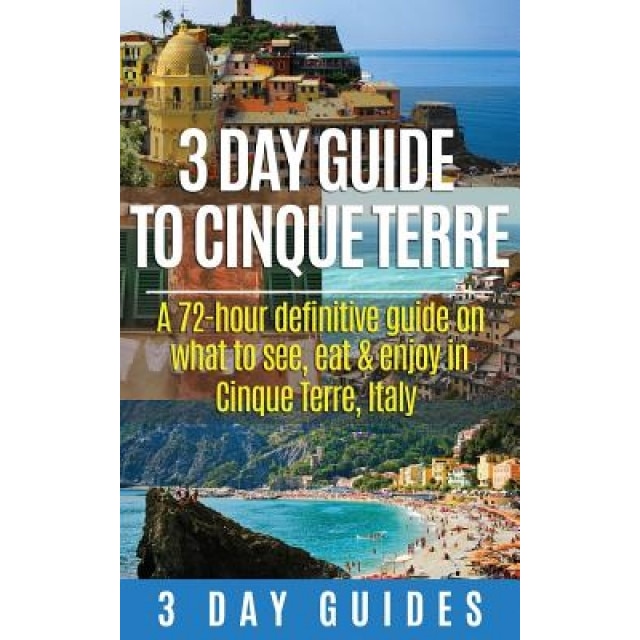 3 Day Guide to Cinque Terre: A 72-Hour Definitive Guide on What to See, Eat and Enjoy in Cinque Terre, Italy, 3. Day City Guides (Author)