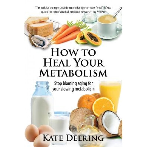 How to Heal Your Metabolism: Learn How the Right Foods, Sleep, the Right Amount of Exercise, and Happiness Can Increase Your Metabolic Rate and Hel, Kate Deering (Author)