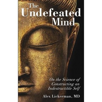 The Undefeated Mind: On the Science of Constructing an Indestructible Self, Alex Lickerman (Author) The Undefeated Mind: On the Science of Constructing an Indestructible Self, Alex Lickerman (Author)