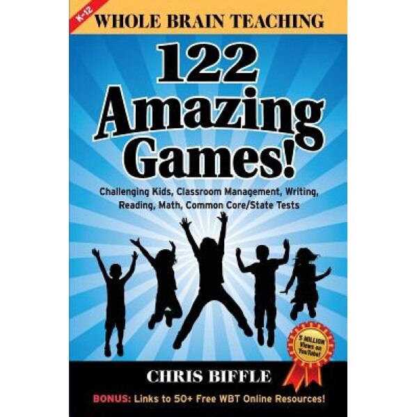 Whole Brain Teaching: 122 Amazing Games!: Challenging Kids, Classroom Management, Writing, Reading, Math, Common Core/State Tests, Chris Biffle (Author)