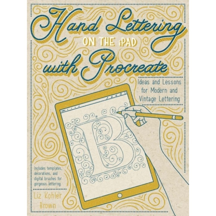 Hand Lettering on the iPad with Procreate: Ideas and Lessons for Modern and Vintage Lettering, Liz Kohler Brown (Author)