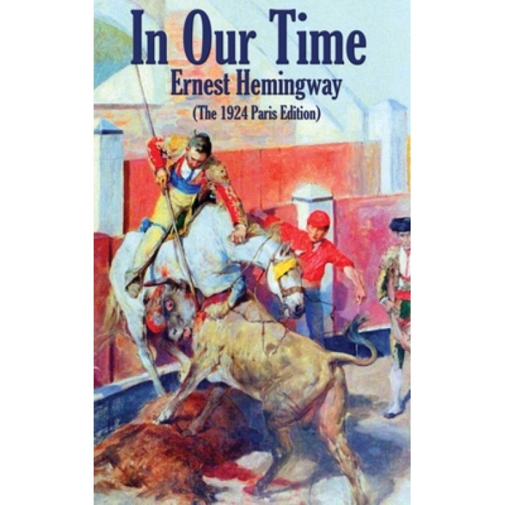 In Our Time: (The 1924 Paris Edition), Ernest Hemingway (Author)