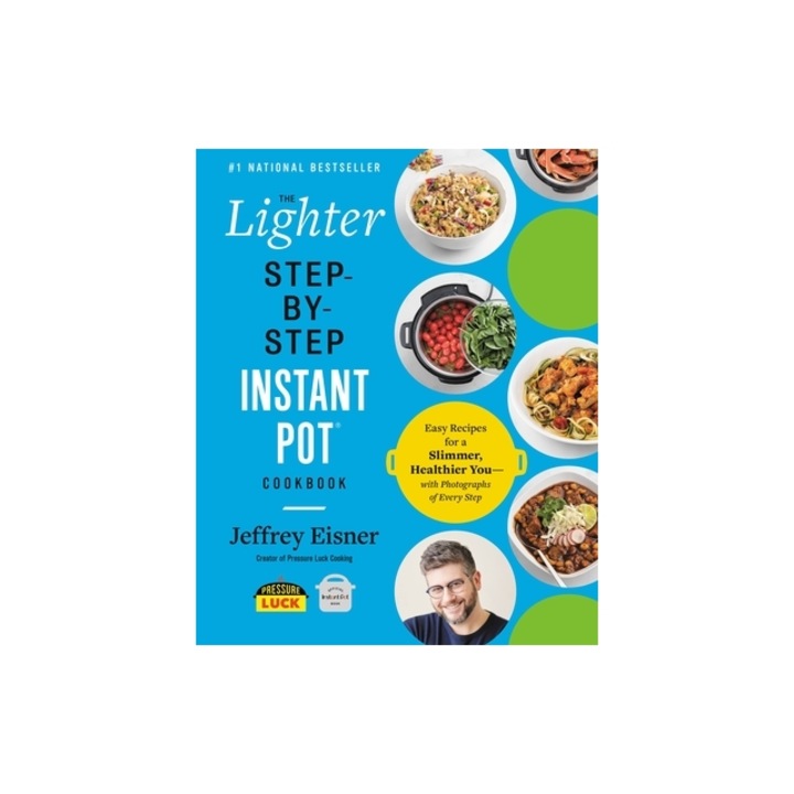 The Lighter Step-By-Step Instant Pot Cookbook Easy Recipes for a Slimmer, Healthier You--With Photographs of Every Step, Jeffrey Eisner