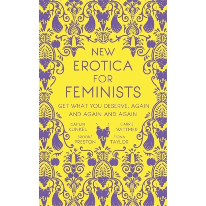 New Erotica for Feminists The must-have book for every hot and bothered feminist out there, Kunkel Caitlin, Preston Brooke, Taylor Fiona, Wittmer Carrie